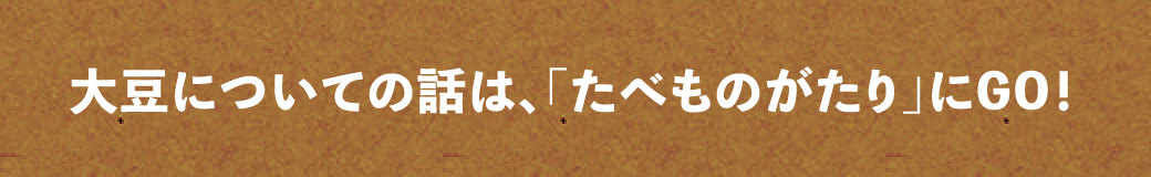 大豆についての話は、「たべものがたり」にGO！